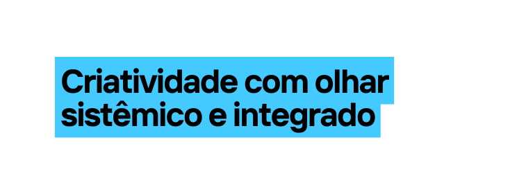 Criatividade com olhar sistêmico e integrado